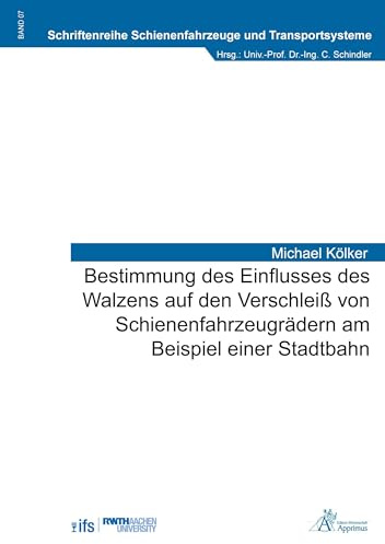 Bestimmung des Einflusses des Walzens auf den Verschleiß von Schienenfahrzeugrädern am Beispiel einer Stadtbahn (Schriftenreihe Schienenfahrzeuge und Transportsysteme)