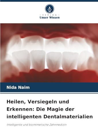Heilen, Versiegeln und Erkennen: Die Magie der intelligenten Dentalmaterialien: Intelligente und biomimetische Zahnmedizin