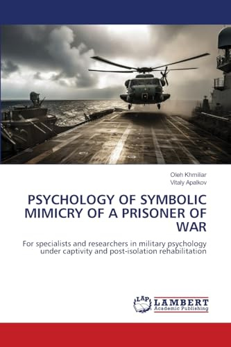 PSYCHOLOGY OF SYMBOLIC MIMICRY OF A PRISONER OF WAR: For specialists and researchers in military psychology under captivity and post-isolation rehabilitation