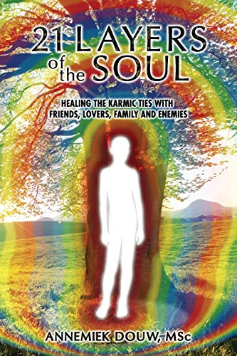 21 Layers of the Soul: healing the karmic ties with friends, lovers, family and enemies