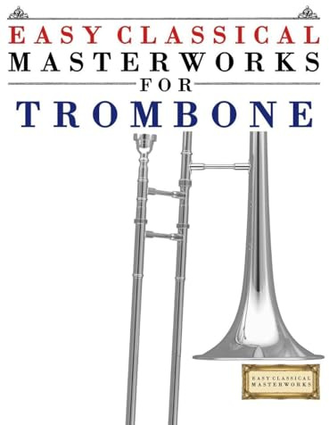 Easy Classical Masterworks for Trombone: Music of Bach, Beethoven, Brahms, Handel, Haydn, Mozart, Schubert, Tchaikovsky, Vivaldi and Wagner