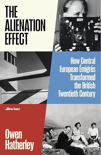The Alienation Effect: How Central European Emigres Transformed the British Twentieth Century