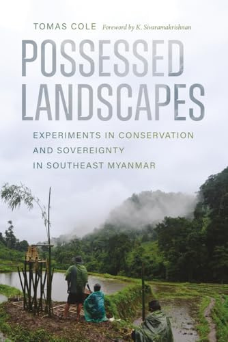 Possessed Landscapes: Experiments in Conservation and Sovereignty in Southeast Myanmar (Culture, Place, and Nature)