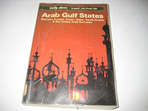 Lonely Planet Arab Gulf States: Bahrain, Kuwait, Oman, Qatar, Saudi Arabia & the United Arab Emirates: A Travel Survival Kit