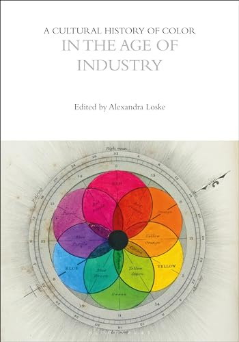 A Cultural History of Color in the Age of Industry (The Cultural Histories Series)