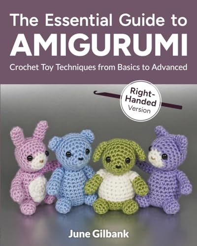 The Essential Guide to Amigurumi: Crochet Toy Techniques from Basics to Advanced: Right-Handed Version