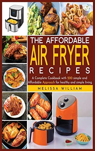 The Affordable Air Fryer Recipes: A Complete Cookbook with 200 simple and Affordable Approach for healthy and simpe living