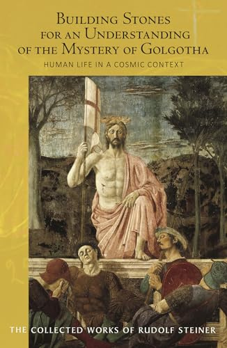 Building Stones for an Understanding of the Mystery of Golgotha: Human Life in a Cosmic Context (CW 175) (Volume 175) (The Collected Works of Rudolf Steiner)