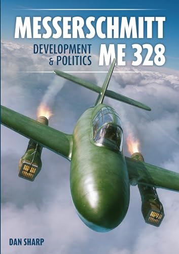 Messerschmitt Me 328 Development & Politics (Secret Projects of the Luftwaffe)
