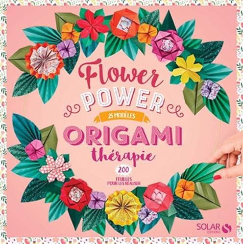 Origami thérapie Flower Power: 25 modèles, 200 feuilles pour les réaliser