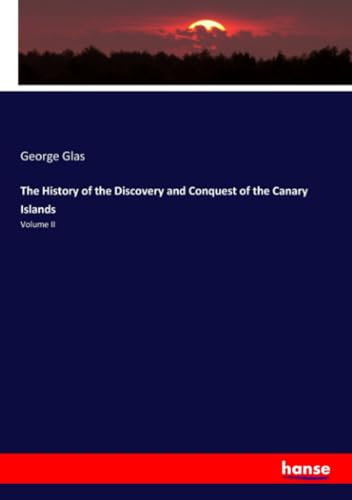 The History of the Discovery and Conquest of the Canary Islands: Volume II