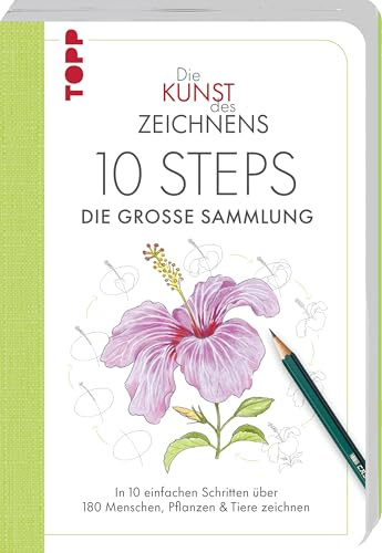 Die Kunst des Zeichnens 10 Steps - Die große Sammlung: In 10 einfachen Schritten über 180 Menschen, Pflanzen und Tiere zeichnen
