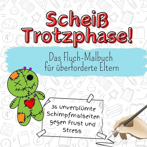 Scheiß Trotzphase! - 36 unverblümte Schimpfmalseiten gegen Frust und Stress: Das Fluch-Malbuch für überforderte Eltern