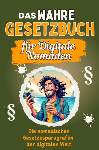 Das wahre Gesetzbuch für Digitale Nomaden - Genial lustiges Humorbuch - das perfekte Geschenk für Weihnachten und Geburtstag: Die nomadischen Gesetzesparagrafen der digitalen Welt