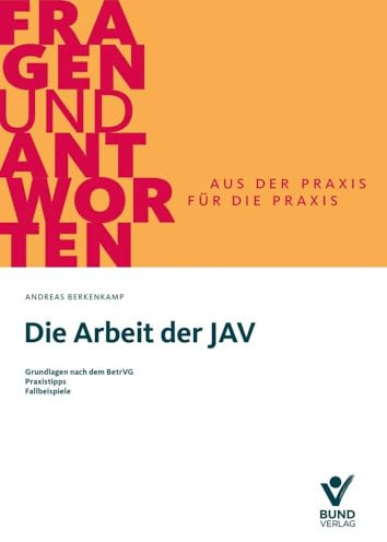 Die Arbeit der JAV: Grundlagen nach dem BetrVG. Typische Handlungsfelder. Praxistipps (Fragen und Antworten)