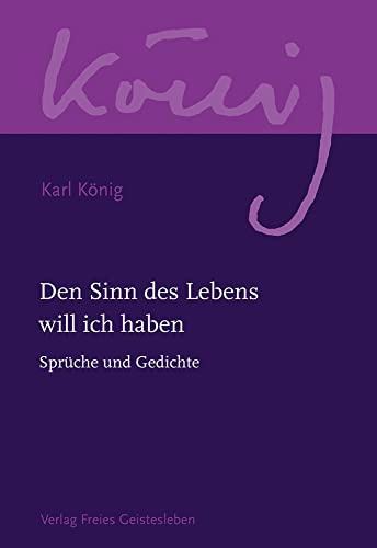 Den Sinn des Lebens will ich haben: Sprüche und Gedichte (Karl König Werkausgabe)