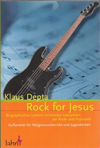 Rock for Jesus: Biographisches Lexikon christlicher Interpreten der Rock- und Popszene. Aufbereitet für Religionsunterricht und Jugendarbeit