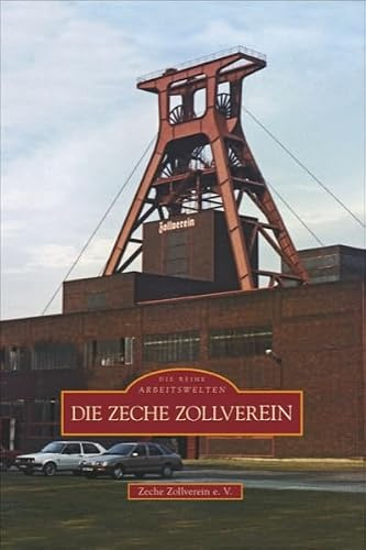 Die Zeche Zollverein: Hrsg.: Zeche Zollverein e. V. (Sutton Arbeitswelten)