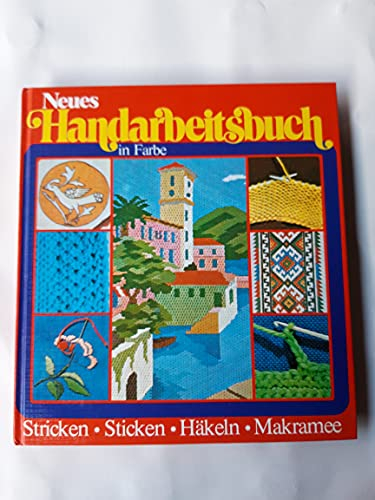 Neues Handarbeitsbuch in Farbe. Stricken, Sticken, Häkeln, Makramee