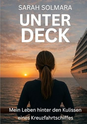 UNTER DECK: Mein Leben hinter den Kulissen eines Kreuzfahrtschiffes