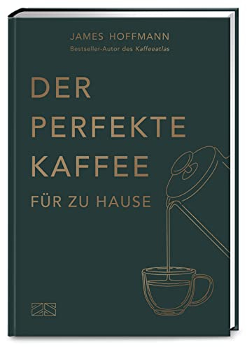 Der perfekte Kaffee für zu Hause – Das Praxis-Handbuch für Kaffeeliebhaber, Baristas und Espresso-Fans