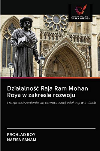 Działalność Raja Ram Mohan Roya w zakresie rozwoju: i rozprzestrzeniania się nowoczesnej edukacji w Indiach: i rozprzestrzeniania si¿ nowoczesnej edukacji w Indiach