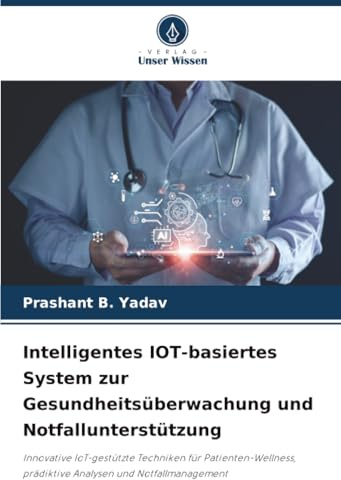 Intelligentes IOT-basiertes System zur Gesundheitsüberwachung und Notfallunterstützung: Innovative IoT-gestützte Techniken für Patienten-Wellness, prädiktive Analysen und Notfallmanagement