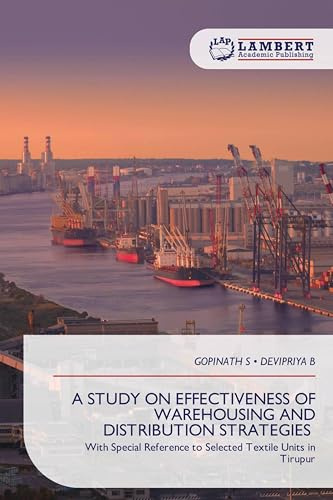 A STUDY ON EFFECTIVENESS OF WAREHOUSING AND DISTRIBUTION STRATEGIES: With Special Reference to Selected Textile Units in Tirupur