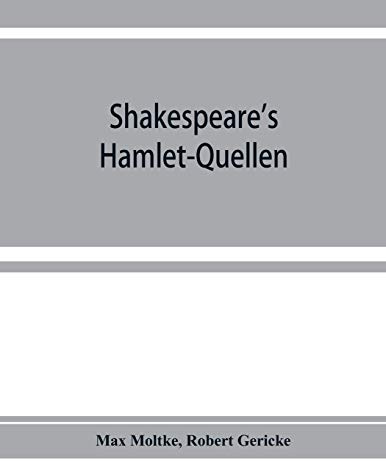 Shakespeare's Hamlet-Quellen: Saxo Grammaticus (lateinisch und deutsch), Belleforest und The hystorie of Hamblet. Zusammengestellt und mit Vorwort, Einleitung und Nachtra¿gen