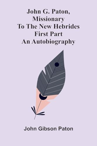 John G. Paton, Missionary To The New Hebrides: An Autobiography; First Part