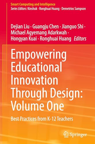 Empowering Educational Innovation Through Design: Volume One: Best Practices from K-12 Teachers (Smart Computing and Intelligence)