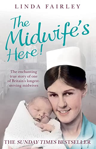 THE MIDWIFE'S HERE!: The Enchanting True Story of One of Britain’s Longest Serving Midwives