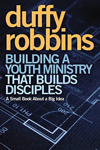 Building a Youth Ministry that Builds Disciples: A Small Book About a Big Idea