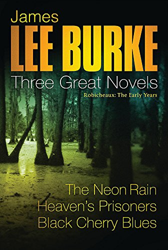 James Lee Burke: 3 Great Novels: Robicheaux: The Early Years: The Neon Rain, Heaven's Prisoners, Black Cherry Blues