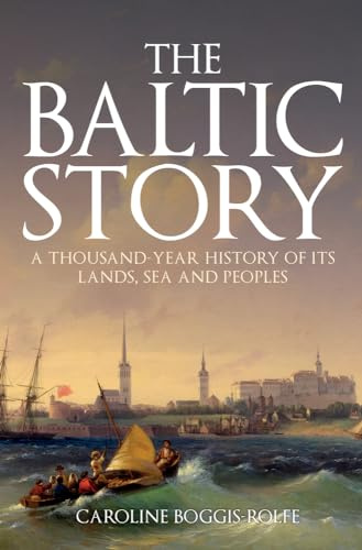 The Baltic Story: A Thousand-Year History of Its Lands, Sea and Peoples