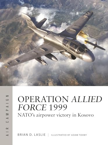 Operation Allied Force 1999: NATO's airpower victory in Kosovo: 45 (Air Campaign)