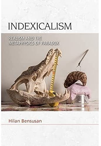 Indexicalism: Realism and the Metaphysics of Paradox (Speculative Realism)