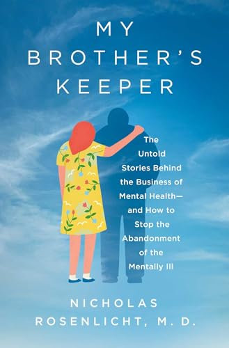 My Brother's Keeper: The Untold Stories Behind the Business of Mental Health―and How to Stop the Abandonment of the Mentally Ill