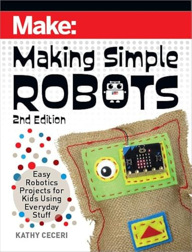 Making Simple Robots, 2E: Easy Robotics Projects for Kids Using Everyday Stuff (Make)