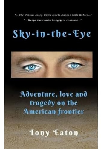 Sky-in-the-Eye: Adventure, love and tragedy on the American frontier