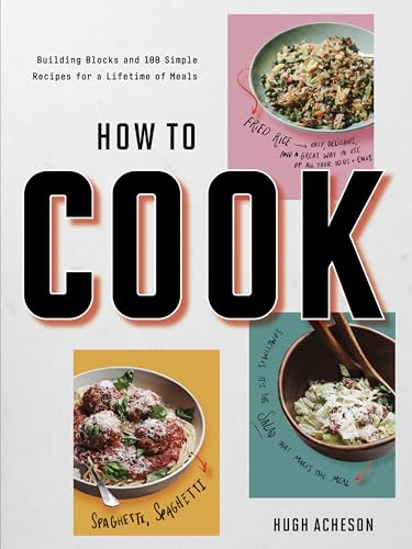 How to Cook: Building Blocks and 100 Simple Recipes for a Lifetime of Meals: A Cookbook