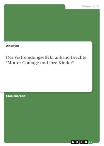 Der Verfremdungseffekt anhand Brechts Mutter Courage und ihre Kinder