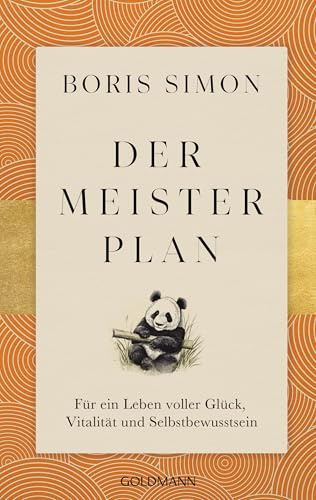 Der Meisterplan für ein Leben voller Glück, Vitalität und Selbstbewusstsein: Fernöstliche Weisheiten treffen auf westliches Denken - Fernöstliche Gelassenheit trifft auf westliches Handeln