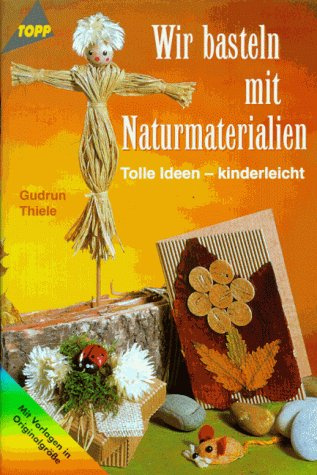 Wir basteln mit Naturmaterialien: Tolle Ideen - Kinderleicht