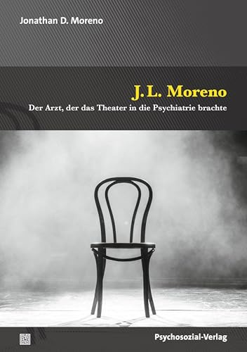 J.L. Moreno: Der Arzt, der das Theater in die Psychiatrie brachte (Forum Psychosozial)