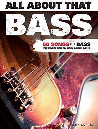 All About That Bass: Noten, Lehrmaterial, Tabulatur für Bass-Gitarre: 50 Songs für Bass. Mit Formteilen und Tabulator