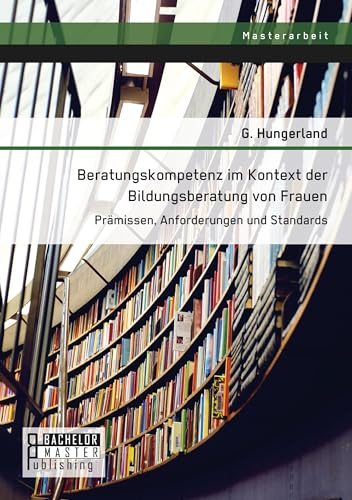Beratungskompetenz im Kontext der Bildungsberatung von Frauen: Prämissen, Anforderungen und Standards