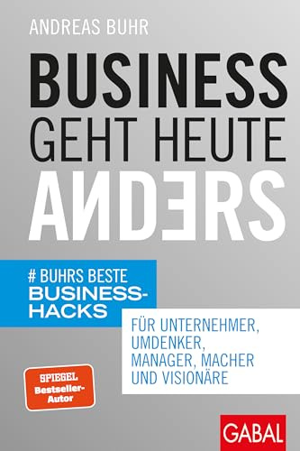 Business geht heute anders: Buhrs beste Business-Hacks für Unternehmer, Umdenker, Manager, Macher und Visionäre (Dein Business)