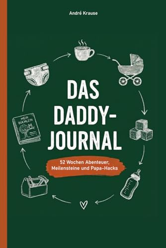 Das Daddy-Journal: 52 Wochen Abenteuer, Meilensteine und Papa-Hacks