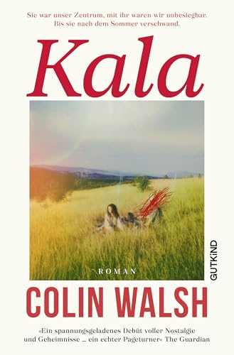 Kala: Sie war unser Zentrum, mit ihr waren wir unbesiegbar. Bis sie nach dem Sommer verschwand. | Der internationale Bestseller – »Ein unwiderstehlicher Krimi« Deutschlandfunk Kultur